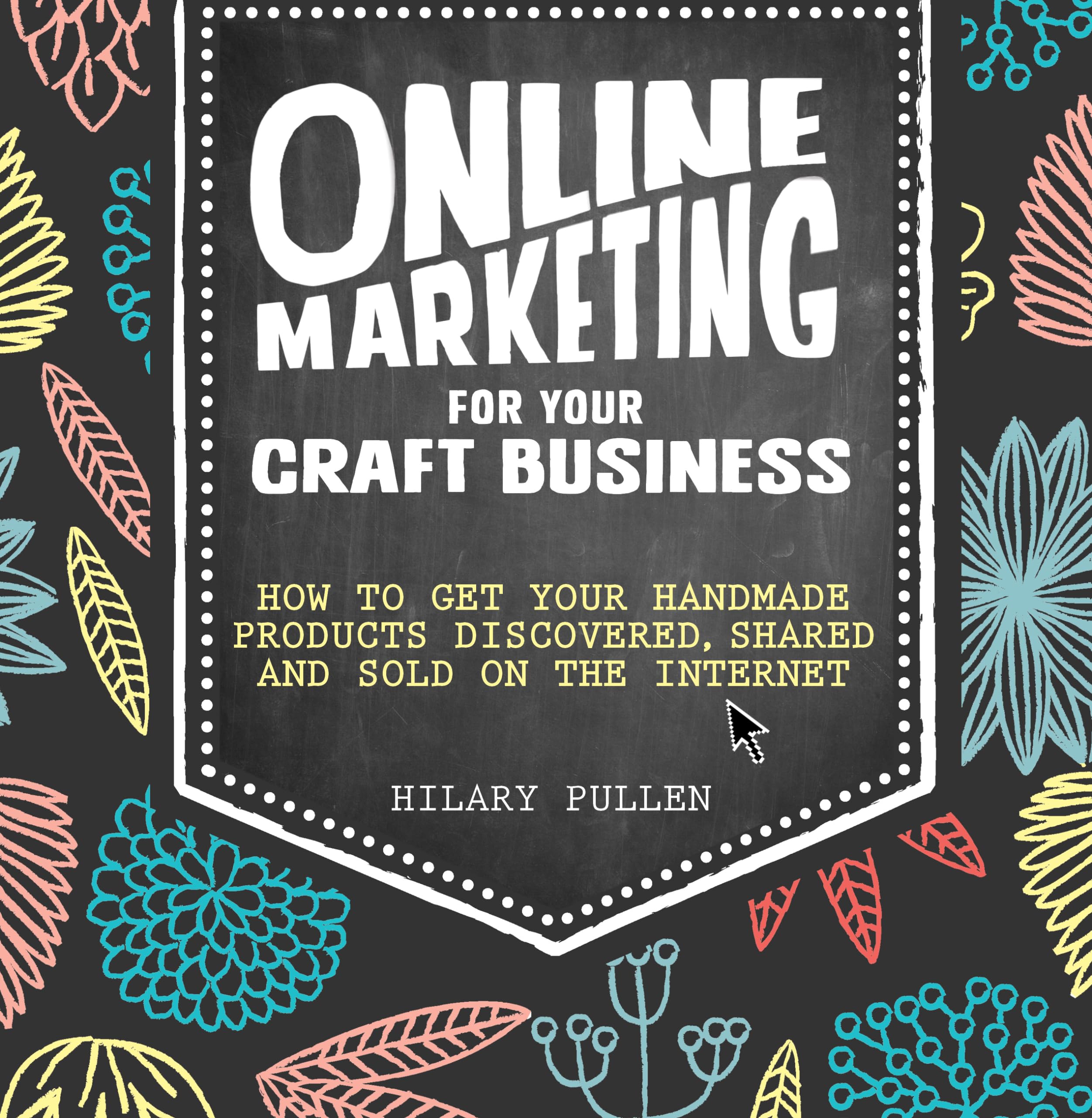 Online Marketing for Your Craft Business: How to Get Your Handmade Products Discovered, Shared and Sold on the Internet Paperback – Illustrated, 26 September 2014