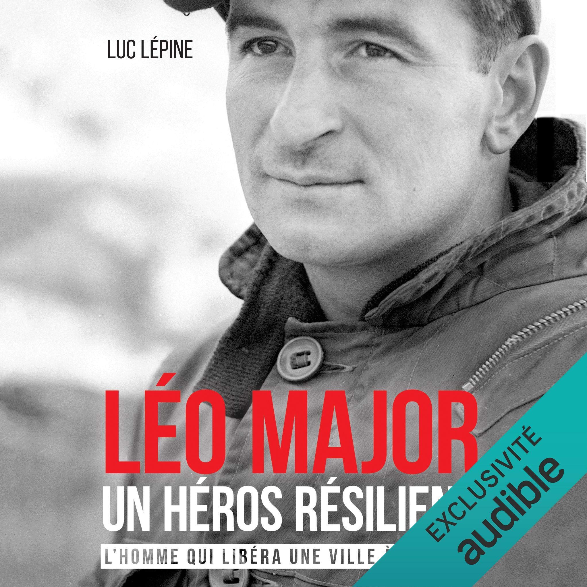 Léo Major, un héros résilient: L'homme qui libéra une ville à lui seul