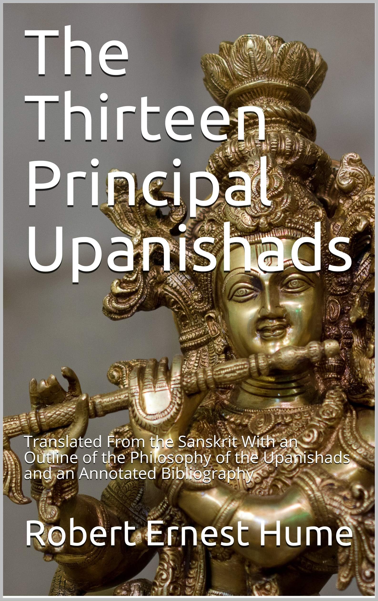 The Thirteen Principal Upanishads: Translated From the Sanskrit With an Outline of the Philosophy of the Upanishads and an Annotated Bibliography