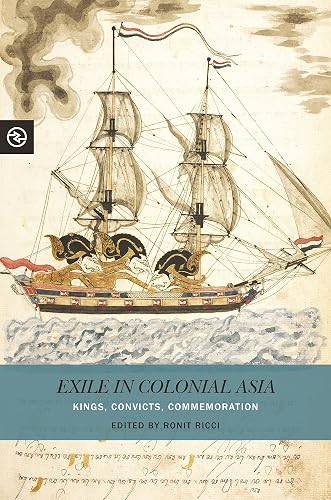 Exile in Colonial Asia: Kings, Convicts, Commemoration (Perspectives on the Global Past)