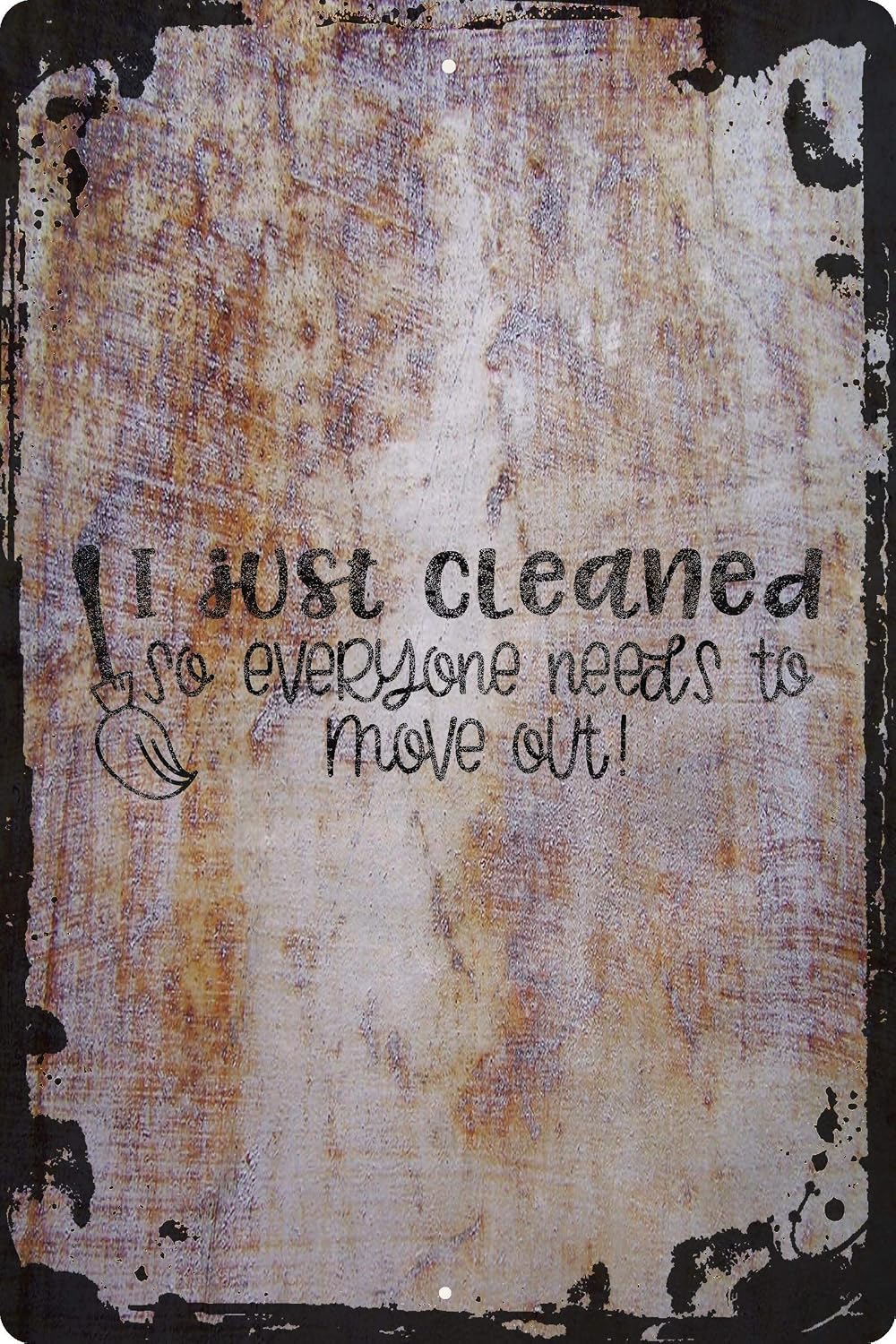 Wall Sign I just cleaned so everyone needs to move out! funny clean house Decorative Art Wall Decor Funny Gift