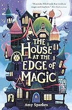 The House at the Edge of Magic: An instant New York Times bestseller. Hilarious and heartwarming magical middle grade that makes a perfect Christmas stocking filler (The House at the Edge of Magic, 1)