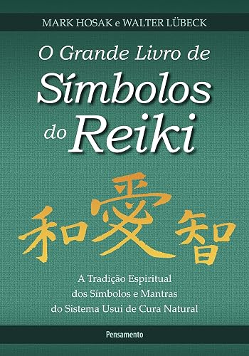O Grande Livro de Símbolos do Reiki: a Tradição Espiritual dos Símbolos e Mantas do Sistema Usui de Cura Natural