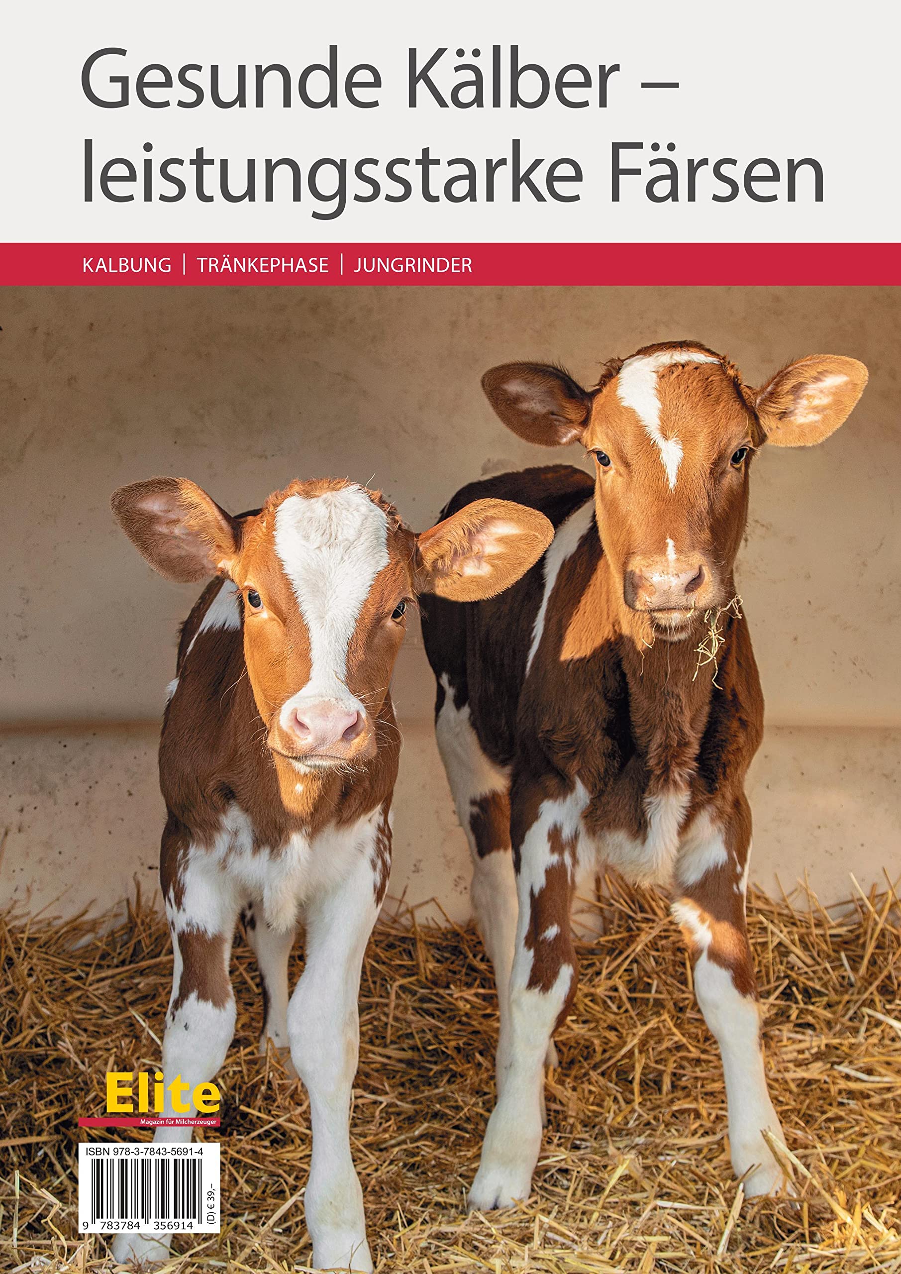 Gesunde Kälber - leistungsstarke Färsen: Erfolgreiche Kälberaufzucht für gesunde und produktive Kälber. Wissenswertes und Tipps zu Geburtshilfe, Tränkephase und Jungrinderhaltung.