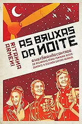 As Bruxas da Noite: a História Não Contada do Regimento Aéreo Feminino Russo Durante a Segunda Guerra Mundial