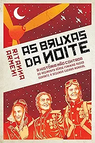 As Bruxas da noite: a história não contada do regimento aéreo feminino russo durante a segunda guerra mundial