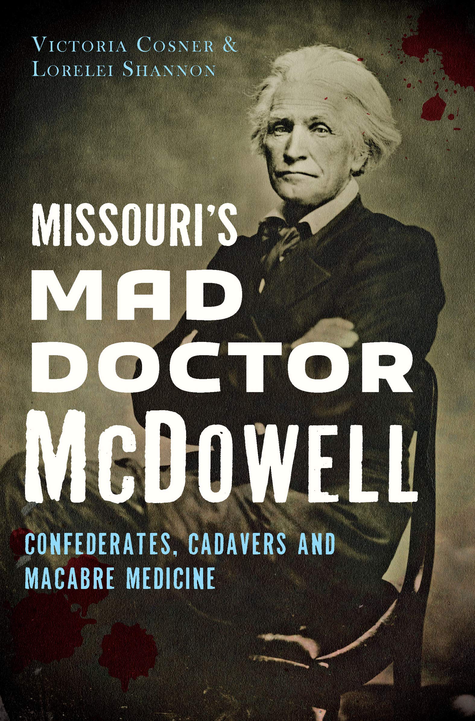 Missouri's Mad Doctor McDowell: Confederates, Cadavers and Macabre Medicine