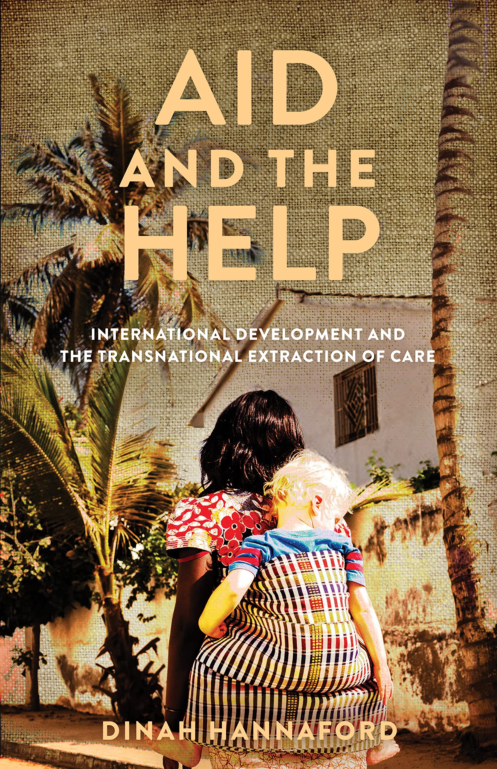 Buy Aid and the Help: International Development and the Transnational Extraction of Care (Globalization in Everyday Life) — BookShops.in