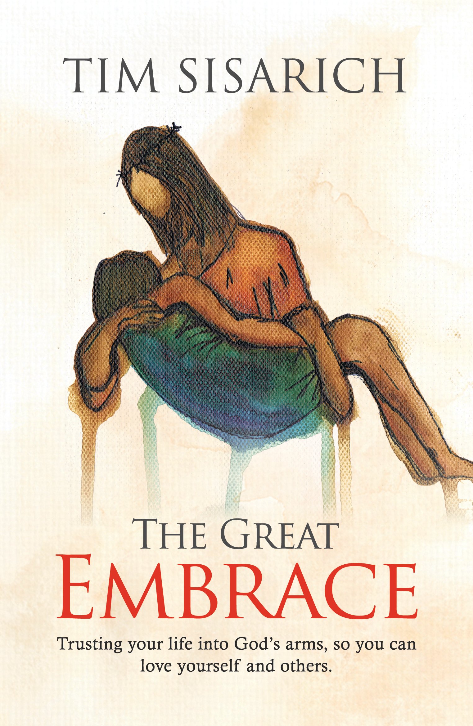 The Great Embrace: Trusting your life into God's arms, so you can love yourself and others