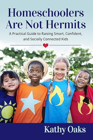 Homeschoolers Are Not Hermits: A Practical Guide to Raising Smart, Confident, and Socially Connected Kids