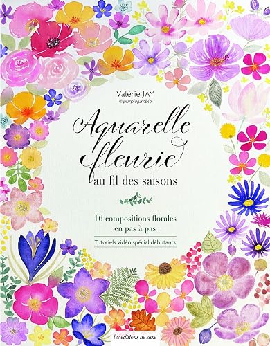 Aquarelle fleurie au fil des saisons: 16 compositions florales en pas à pas
