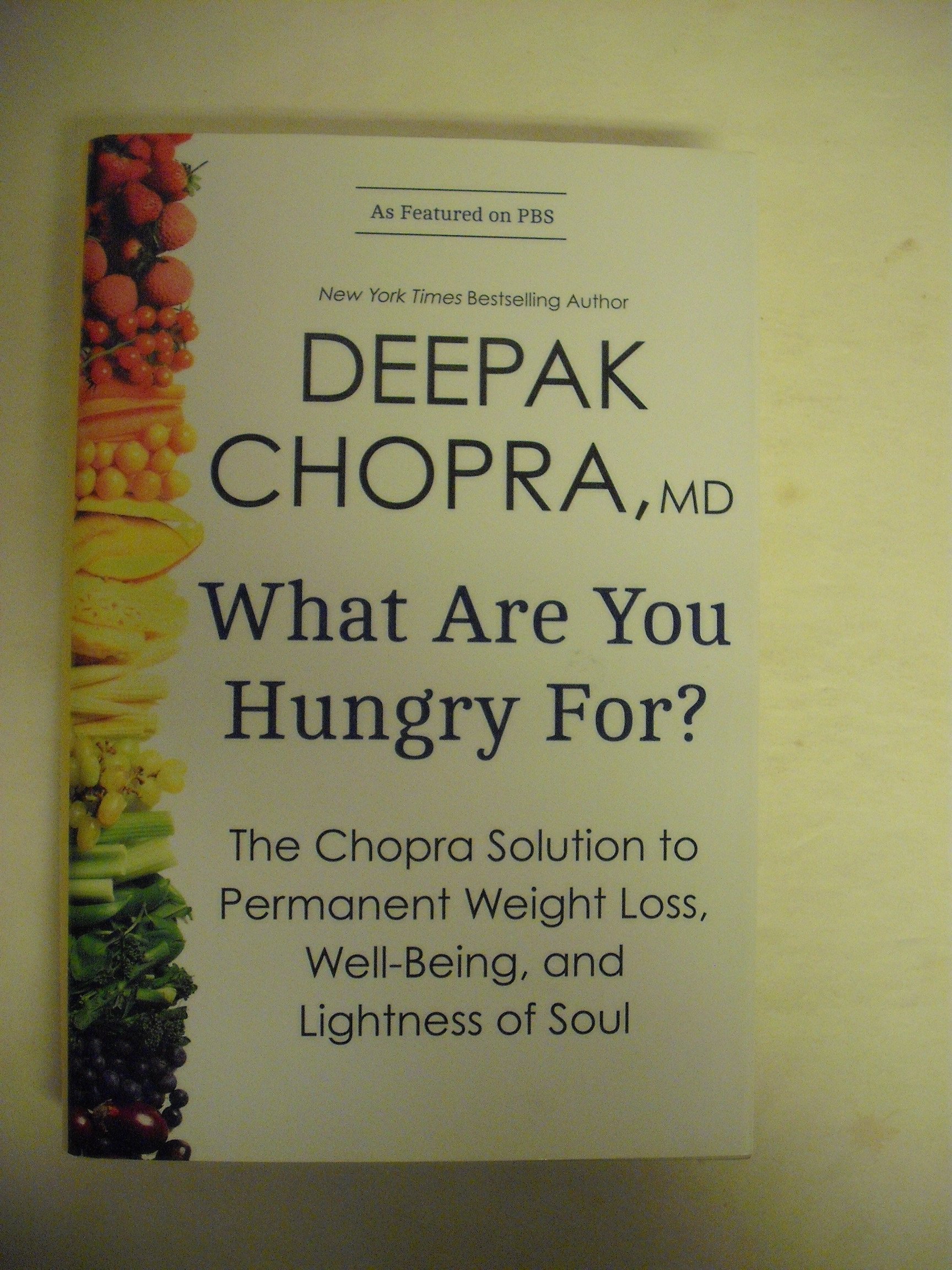 What Are You Hungry For?: The Chopra Solution to Permanent Weight Loss, Well-Being, and Lightness of Soul Hardcover – November 12, 2013