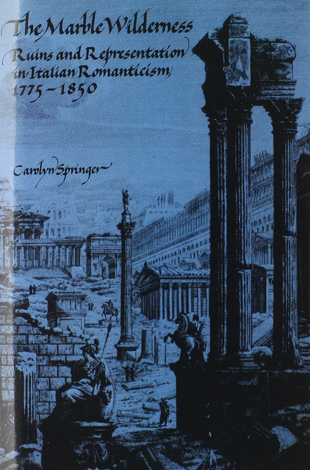 The Marble Wilderness: Ruins and Representation in Italian Romanticism, 17751850