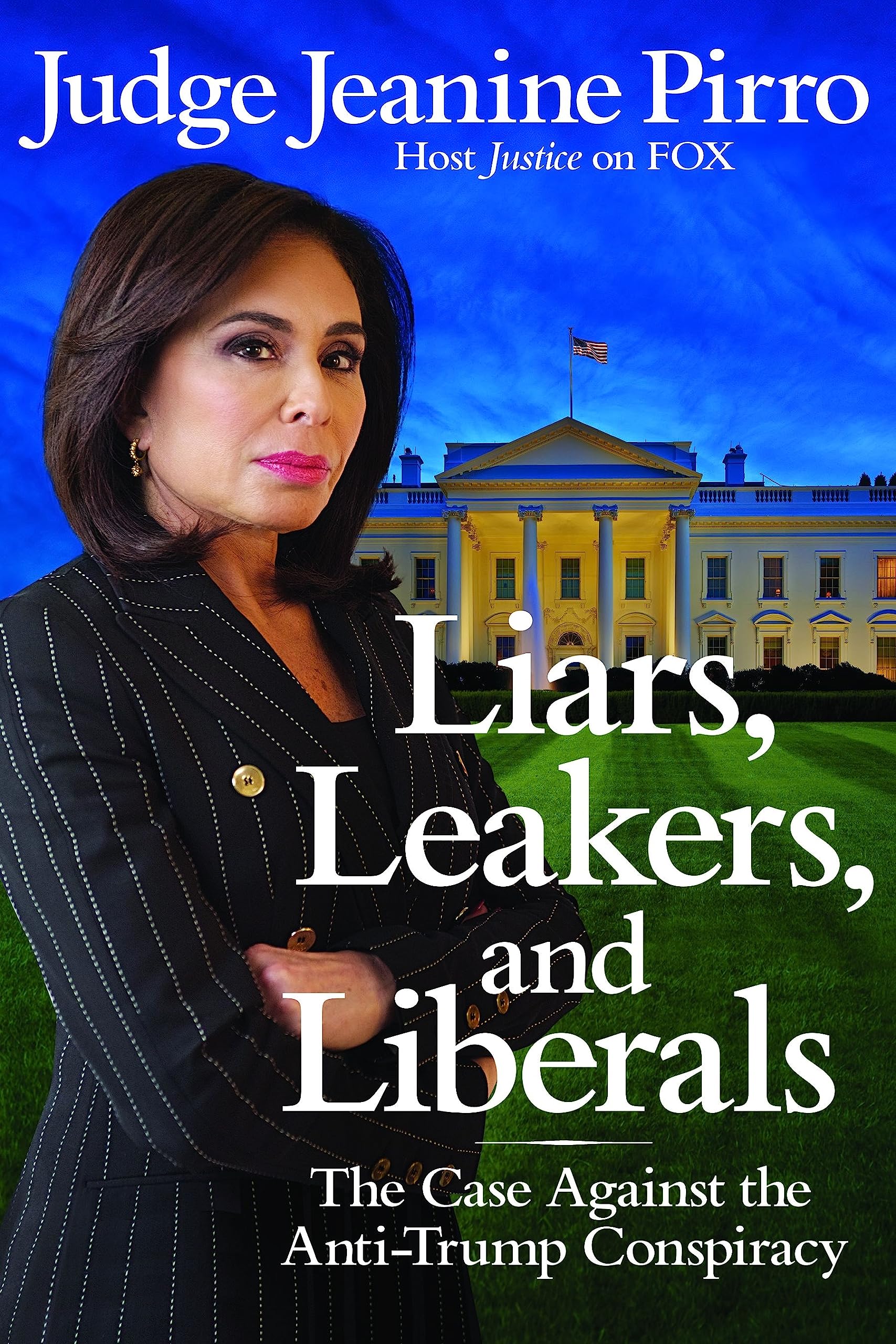 Liars, Leakers, and Liberals: The Case Against the Anti-Trump Conspiracy Hardcover – July 17, 2018