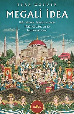 Megali İdea: 1821 Mora İsyanı’ndan 1922 Küçük Asya Bozgunu’na