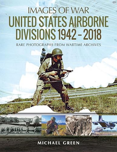 United States Airborne Divisions 1942-2018: Rare Photographs from Wartime Archives