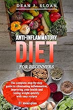Anti-Inflammatory diet for beginners: The complete step-by-step guide to eliminating inflammation, improving your health and losing weight quickly with easy recipes