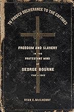 To Preach Deliverance to the Captives: Freedom and Slavery in the Protestant Mind of George Bourne, 1780–1845 (Antislavery, Abolition, and the Atlantic World)