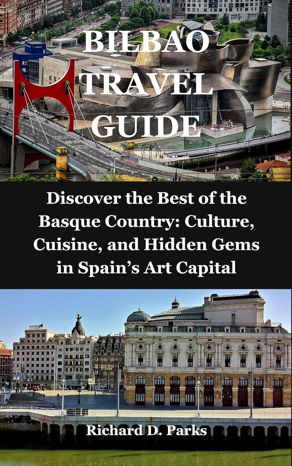 BILBAO TRAVEL GUIDE: Discover the Best of the Basque Country: Culture, Cuisine, and Hidden Gems in Spain’s Art Capital