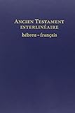 Ancien Testament: interlinéaire hébreu-français