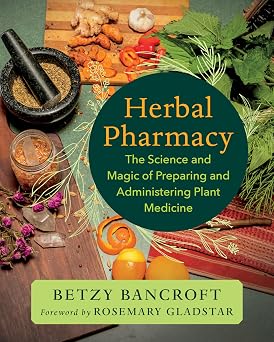Herbal Pharmacy The Science and Magic of Preparing and Administering Plant Medicine