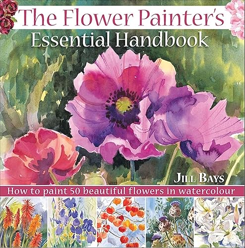 The Flower Painter's Essential Handbook: How to Paint 50 Beautiful