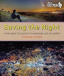 Saving the Night: How Light Pollution Is Harming Life on Earth (Orca Footprints, 26)
