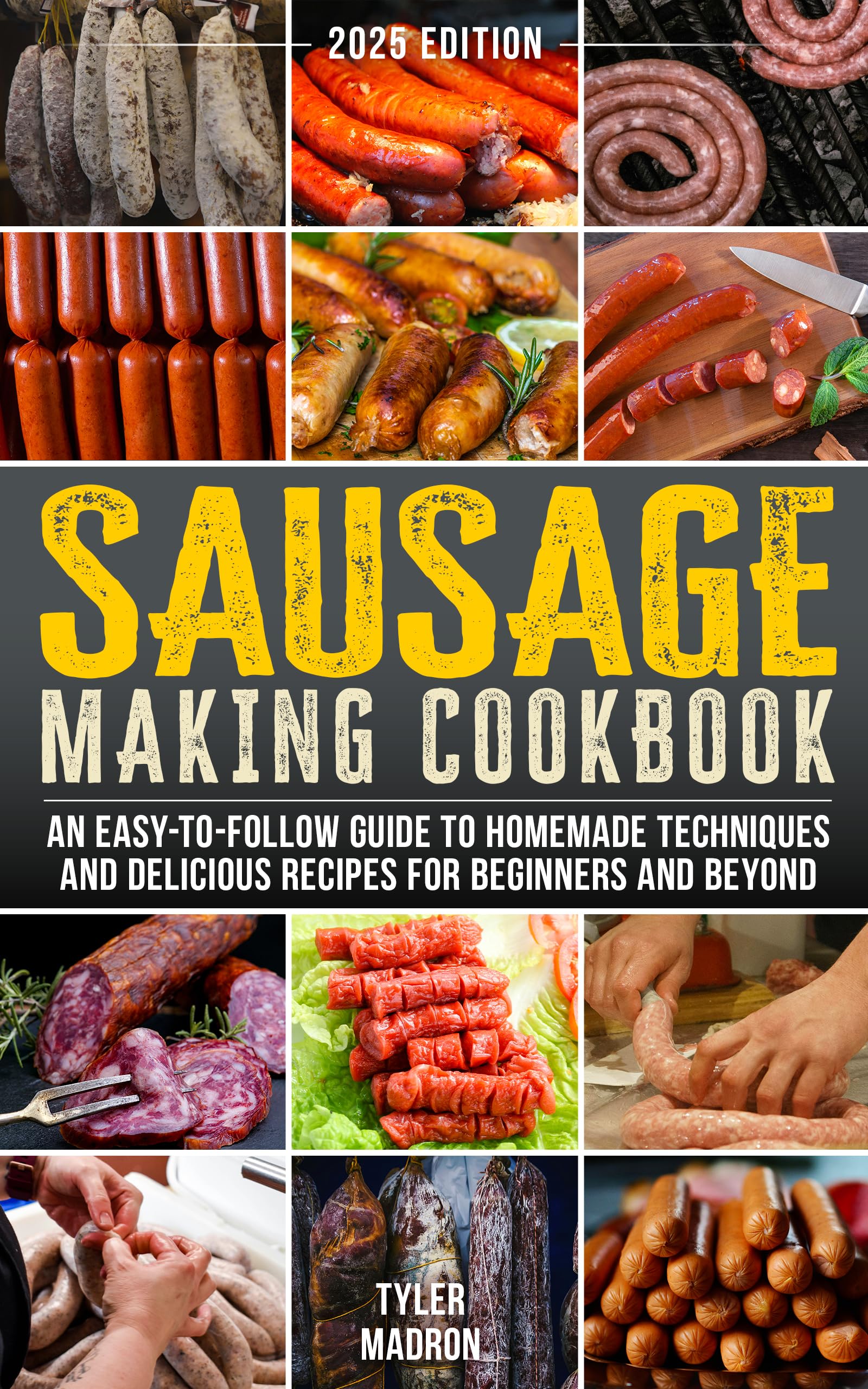 Sausage Making Cookbook: An Easy-to-Follow Guide to Homemade Techniques and Delicious Recipes for Beginners and Beyond