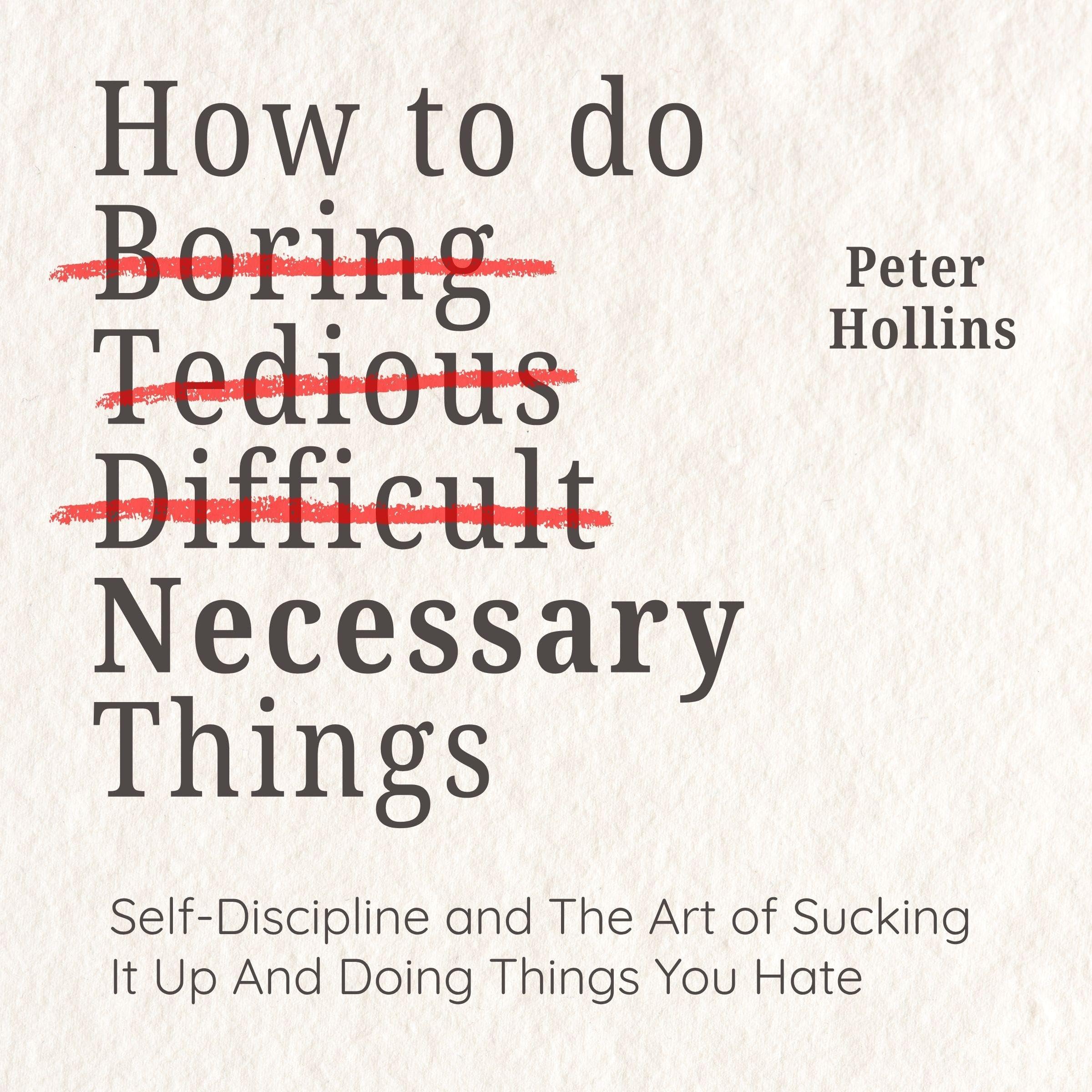 Cover art for How to Do Boring, Tedious, Difficult, but Necessary Things: The Art of Sucking It up and Doing Things You Hate
