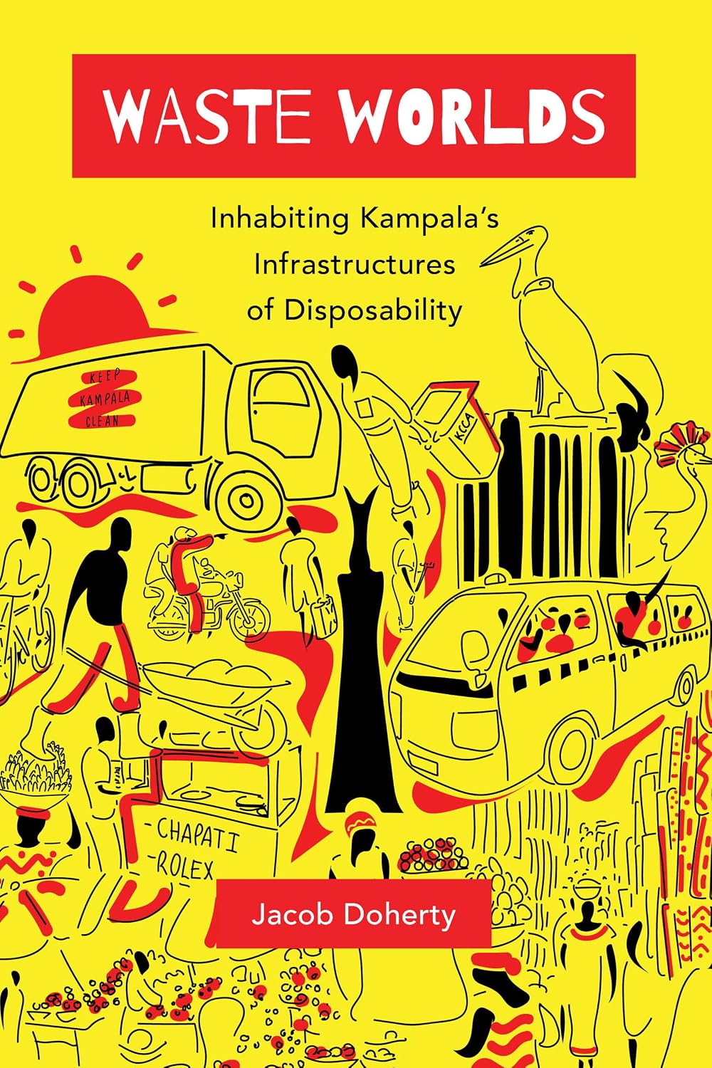 Waste Worlds: Inhabiting Kampala's Infrastructures of Disposability (Atelier: Ethnographic Inquiry in the Twenty-First Century) (Volume 6)