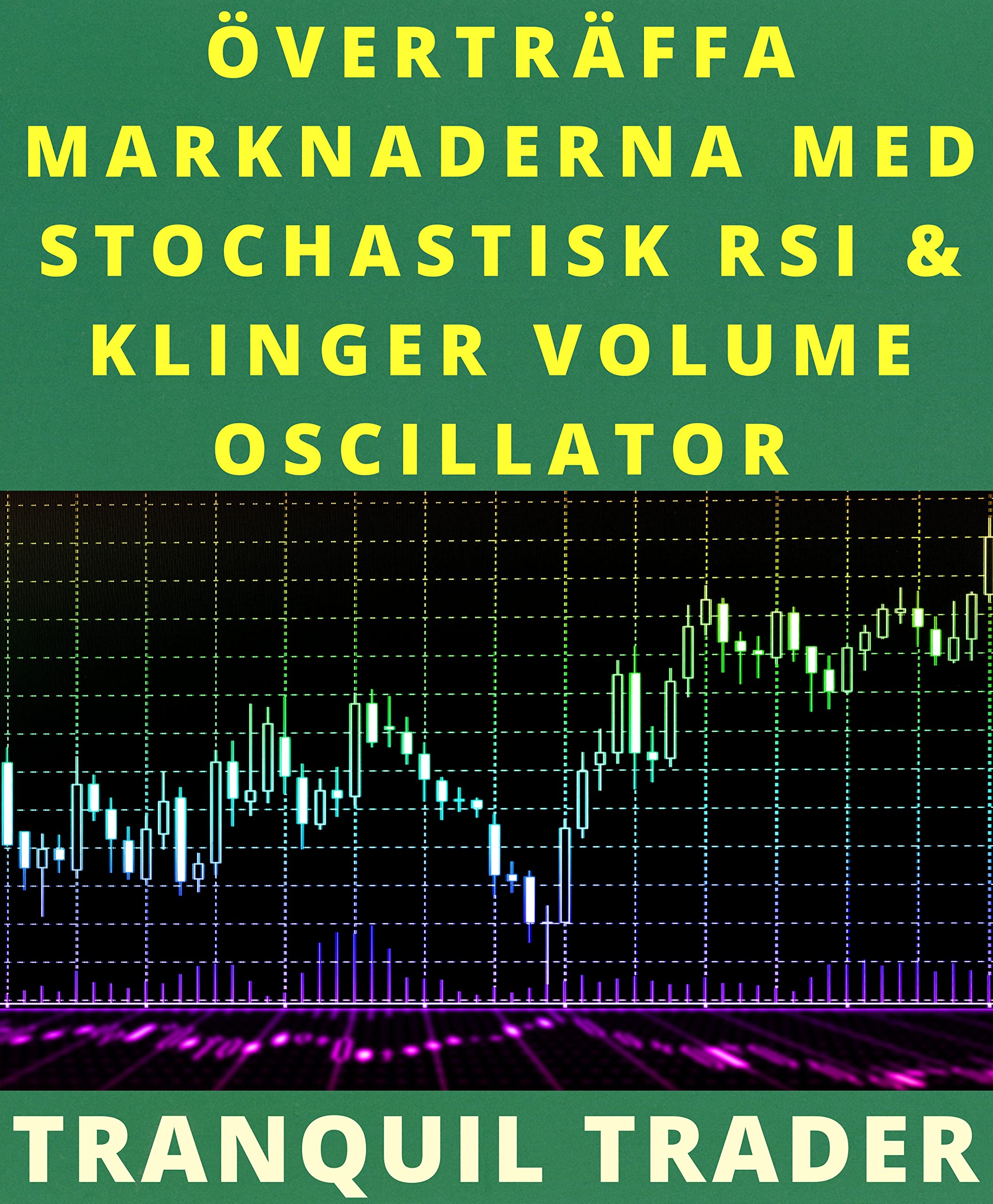 ÖVERTRÄFFA MARKNADERNA MED STOCHASTISK RSI & KLINGER VOLUME OSCILLATOR: Med levande exempel och unik handelsstrategi (Swedish Edition)