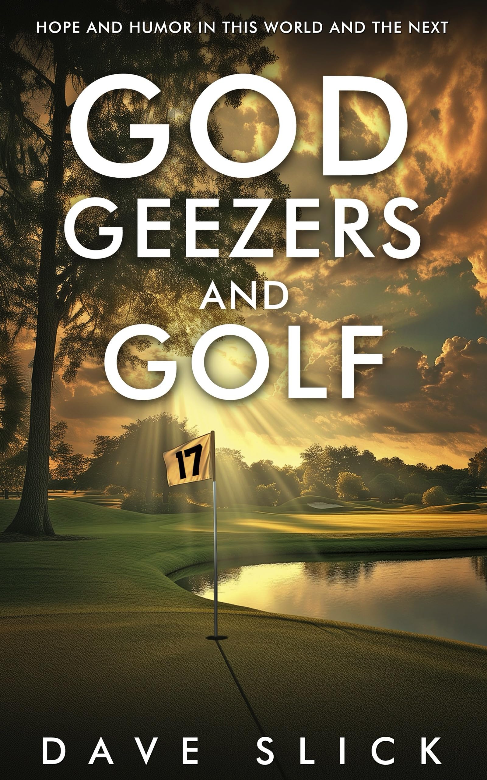 God, Geezers, and Golf: Hope and Humor in This World and the Next