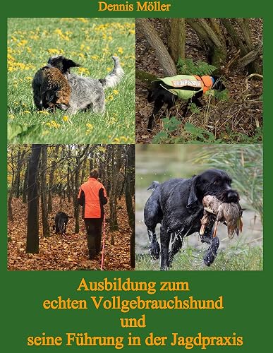 Ausbildung zum echten Vollgebrauchshund und seine Führung in der Jagdpraxis: 1. Auflage 2022
