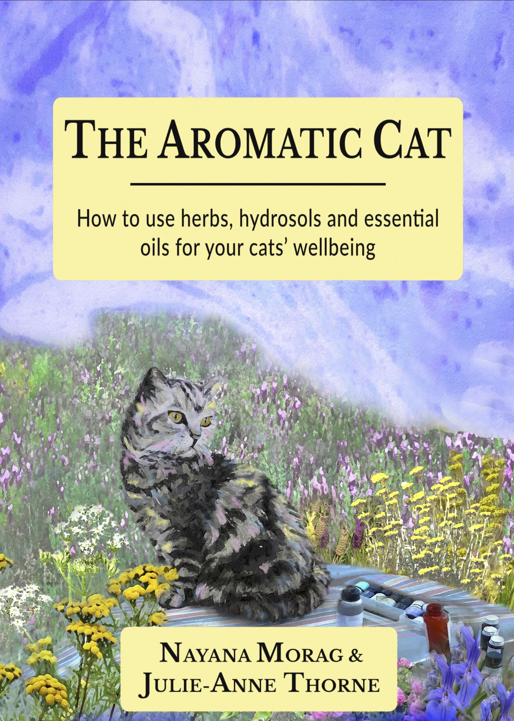 The Aromatic Cat: How to use herbs, hydrosols and essential oils for your cats' wellbeing (Aromatic Animal Wellbeing)