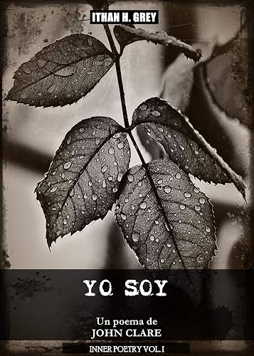Yo Soy: Un poema de John Clare (Traducción, portada, notas y contexto histórico por Ithan H. Grey) [Spanish Edition] [Incluye obras originales en inglés] (Inner Poetry nº 1)