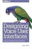 Designing Voice User Interfaces: Principles of Conversational Experiences