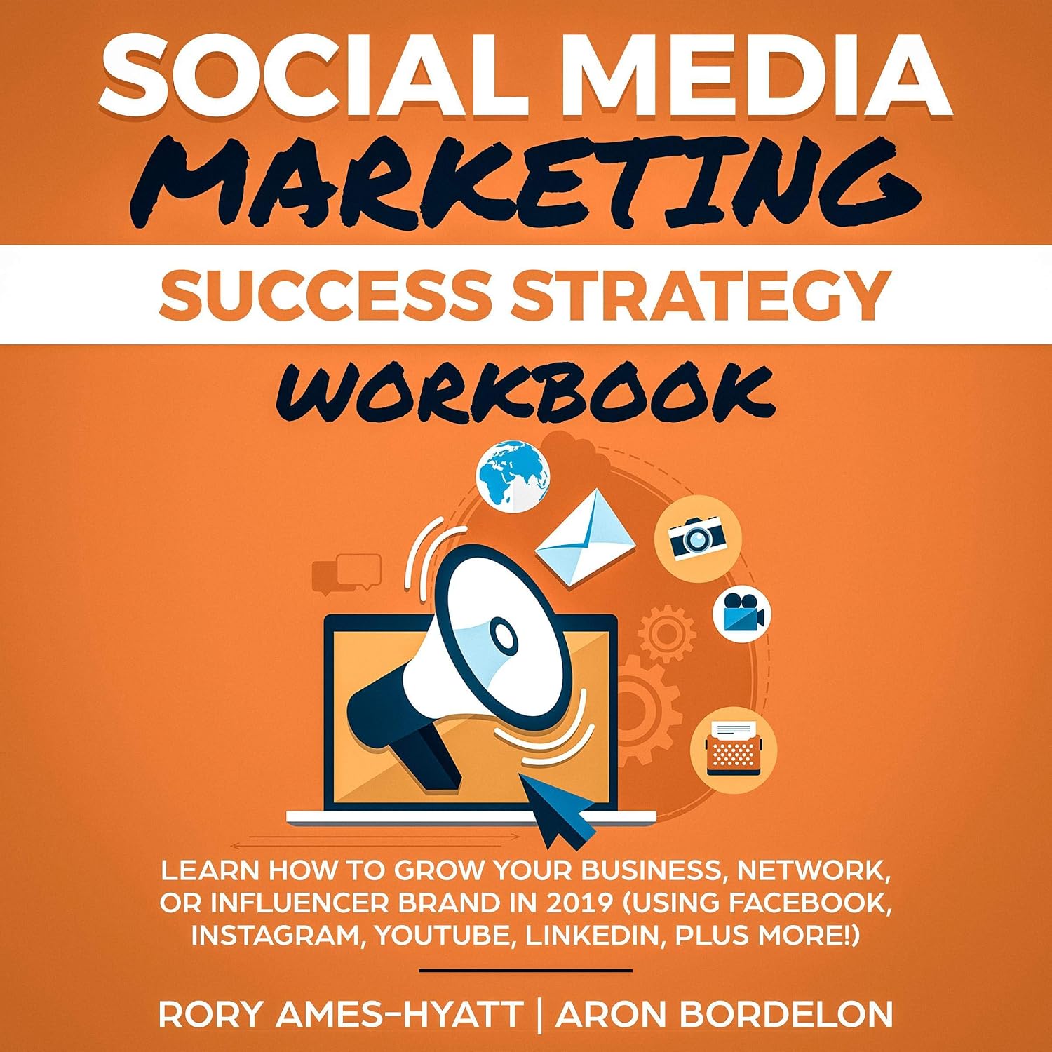 Social Media Marketing Success Strategy Workbook: Learn How to Grow Your Business, Network, Or Influencer Brand in 2019 (Social Media Marketing Masterclass, Book 3)