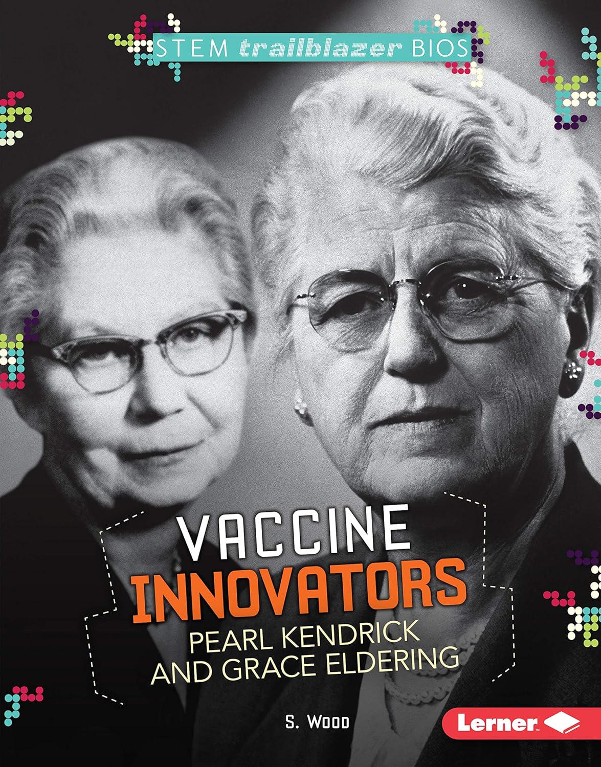 Vaccine Innovators Pearl Kendrick and Grace Eldering (STEM Trailblazer Bios)      Kindle Edition