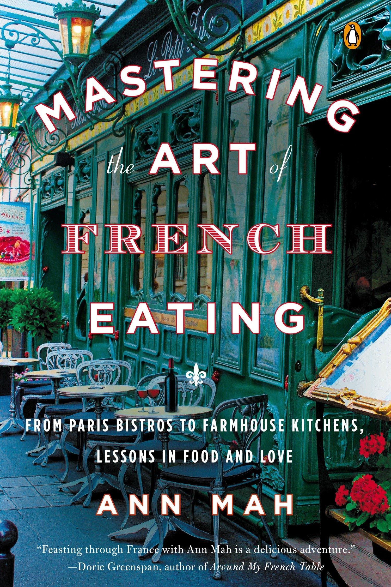 PENGUIN Mastering The Art Of French Eating: From Paris Bistros to Farmhouse Kitchens, Lessons in Food and Love