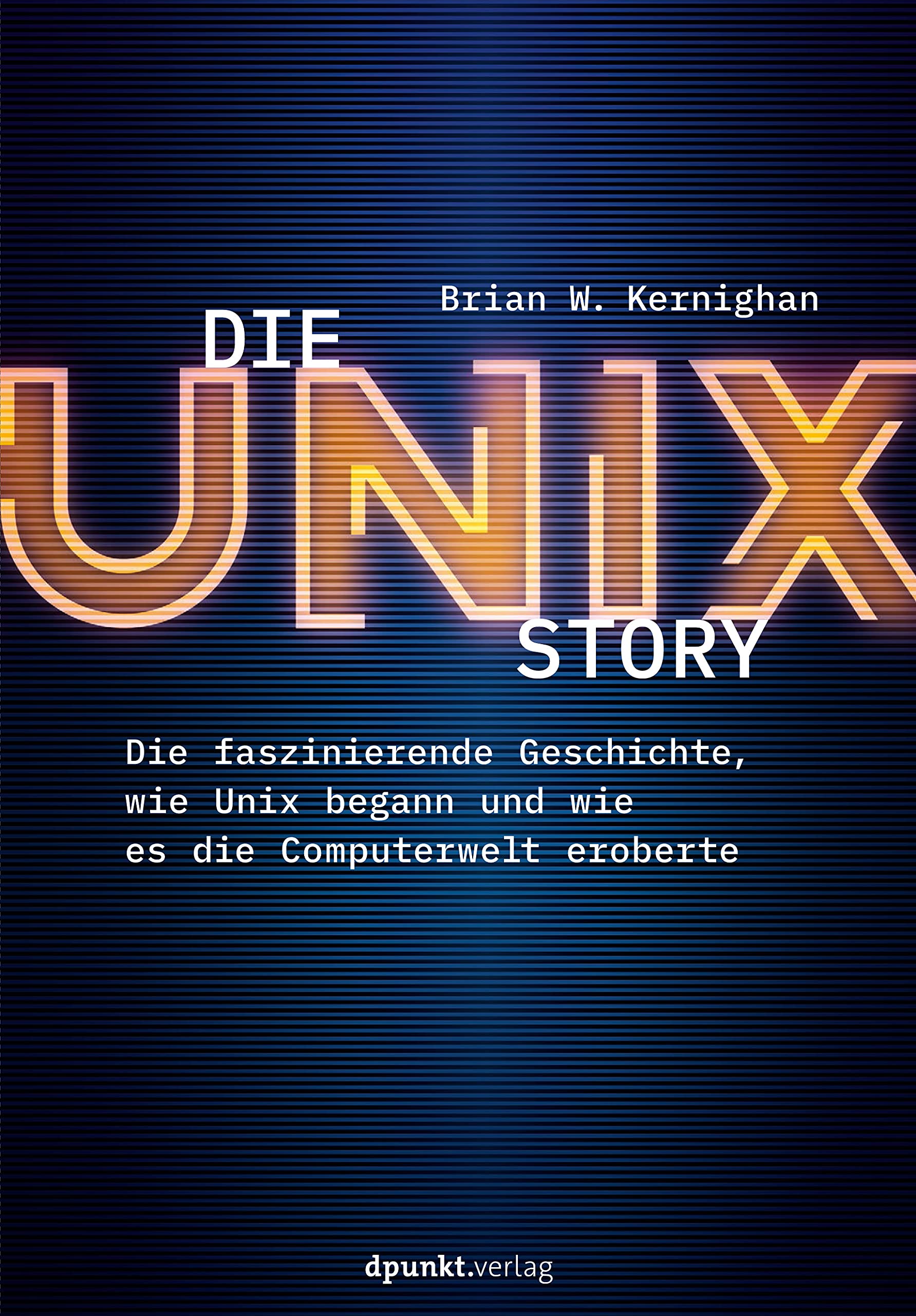 Die UNIX-Story: Die faszinierende Geschichte, wie Unix begann und
