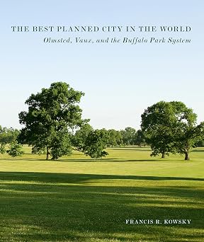 Best Planned City In The World Olmsted, Vaux, and the Buffalo Park System Designing the American Park