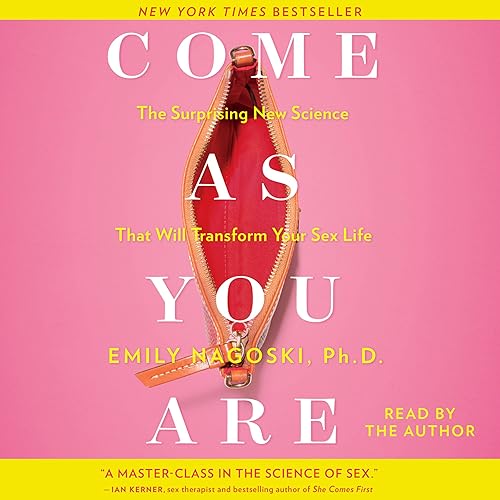 Come as You Are: The Surprising New Science That Will