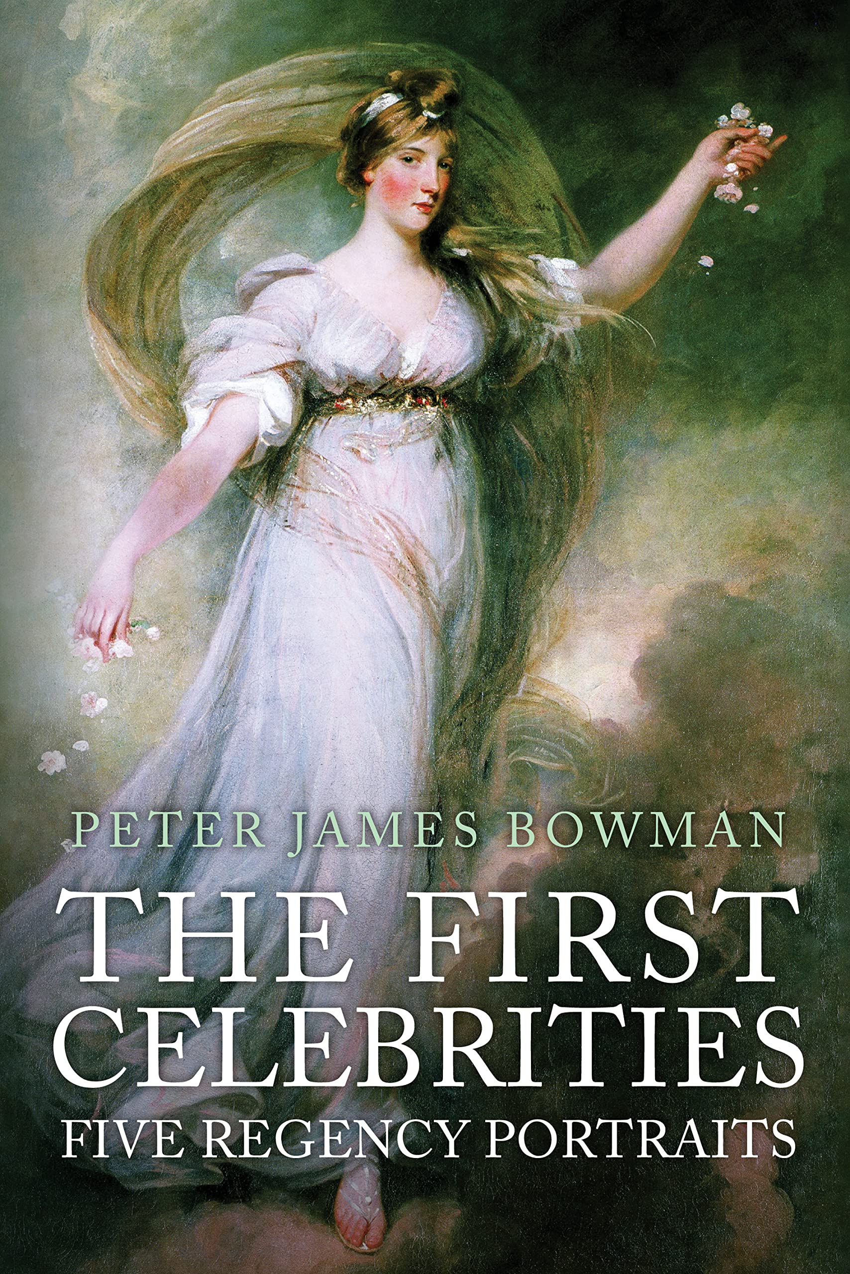 The First Celebrities: Five Regency Portraits [hardcover] Bowman, Peter James [J