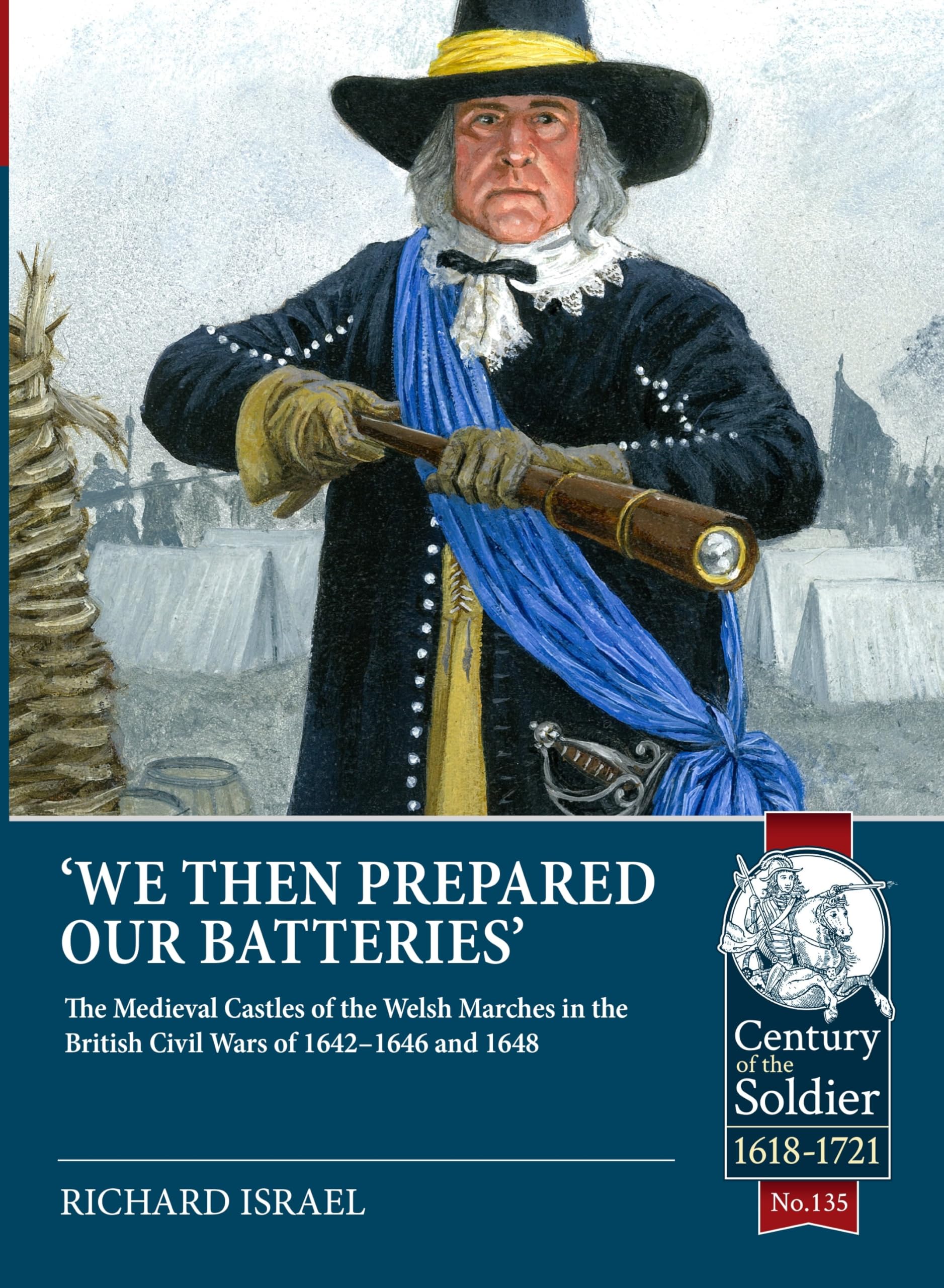 We then prepared our batteries: The Medieval Castles of the Welsh Marches in the British Civil Wars of 1642-1646 and 1648 (Century of the Soldier 1618-1721)