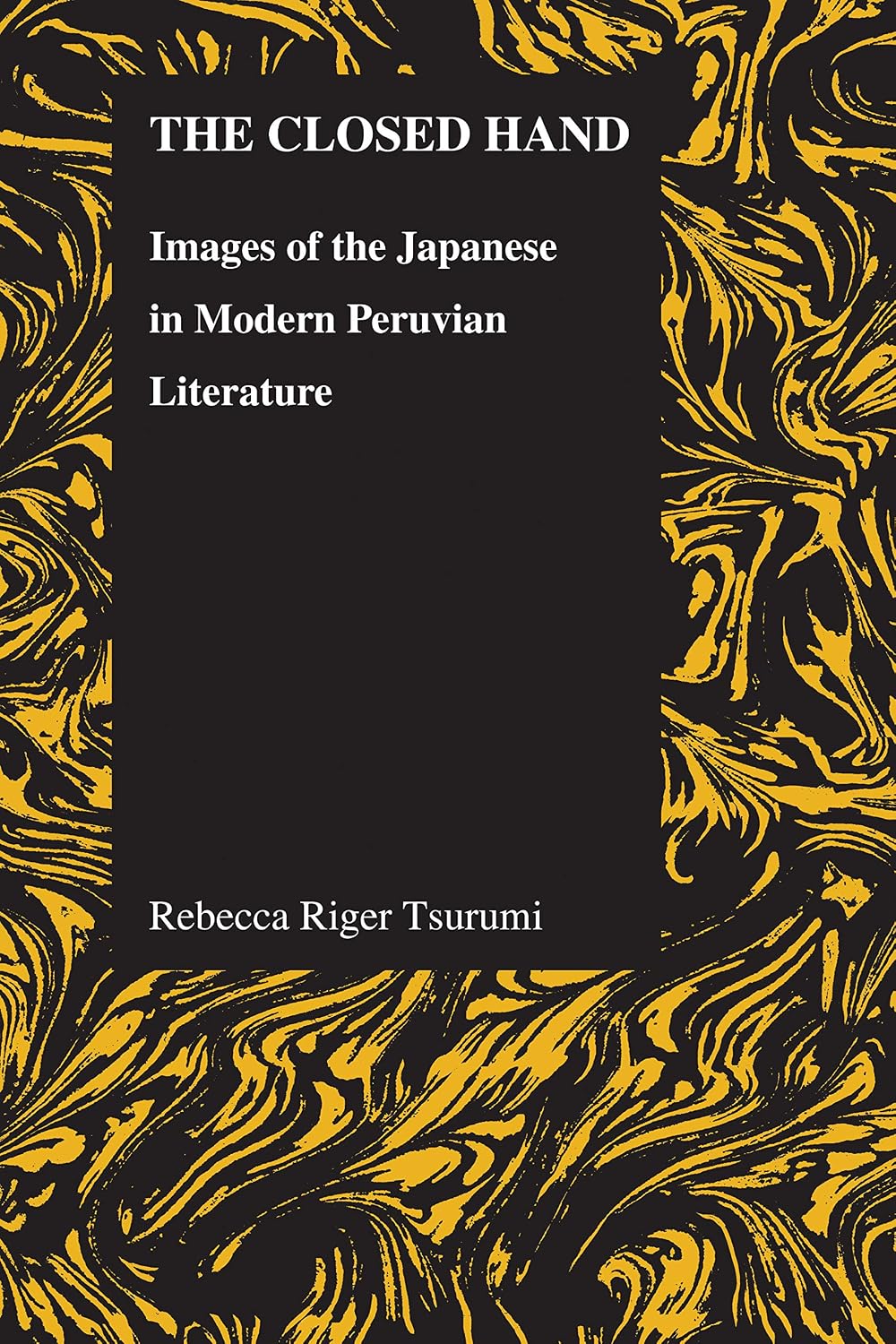 The Closed Hand: Images of the Japanese in Modern Peruvian Literature (Purdue Studies in Romance Literatures Book 54)