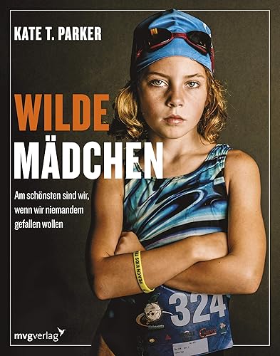 Wilde Mädchen: Am schönsten sind wir, wenn wir niemandem gefallen wollen