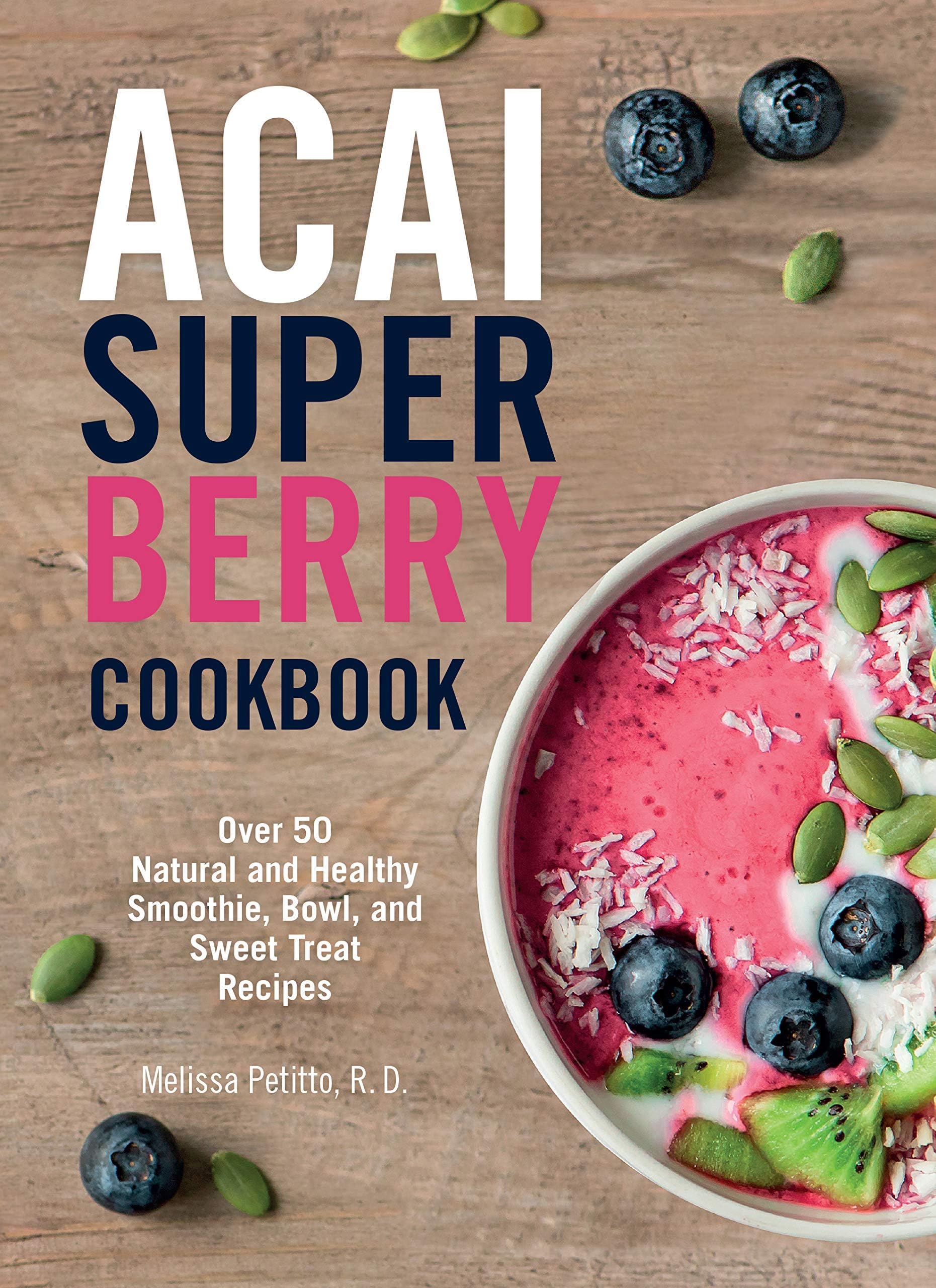 Acai Super Berry Cookbook: Over 50 Natural and Healthy Smoothie, Bowl, and Sweet Treat Recipes Paperback – May 14, 2019
