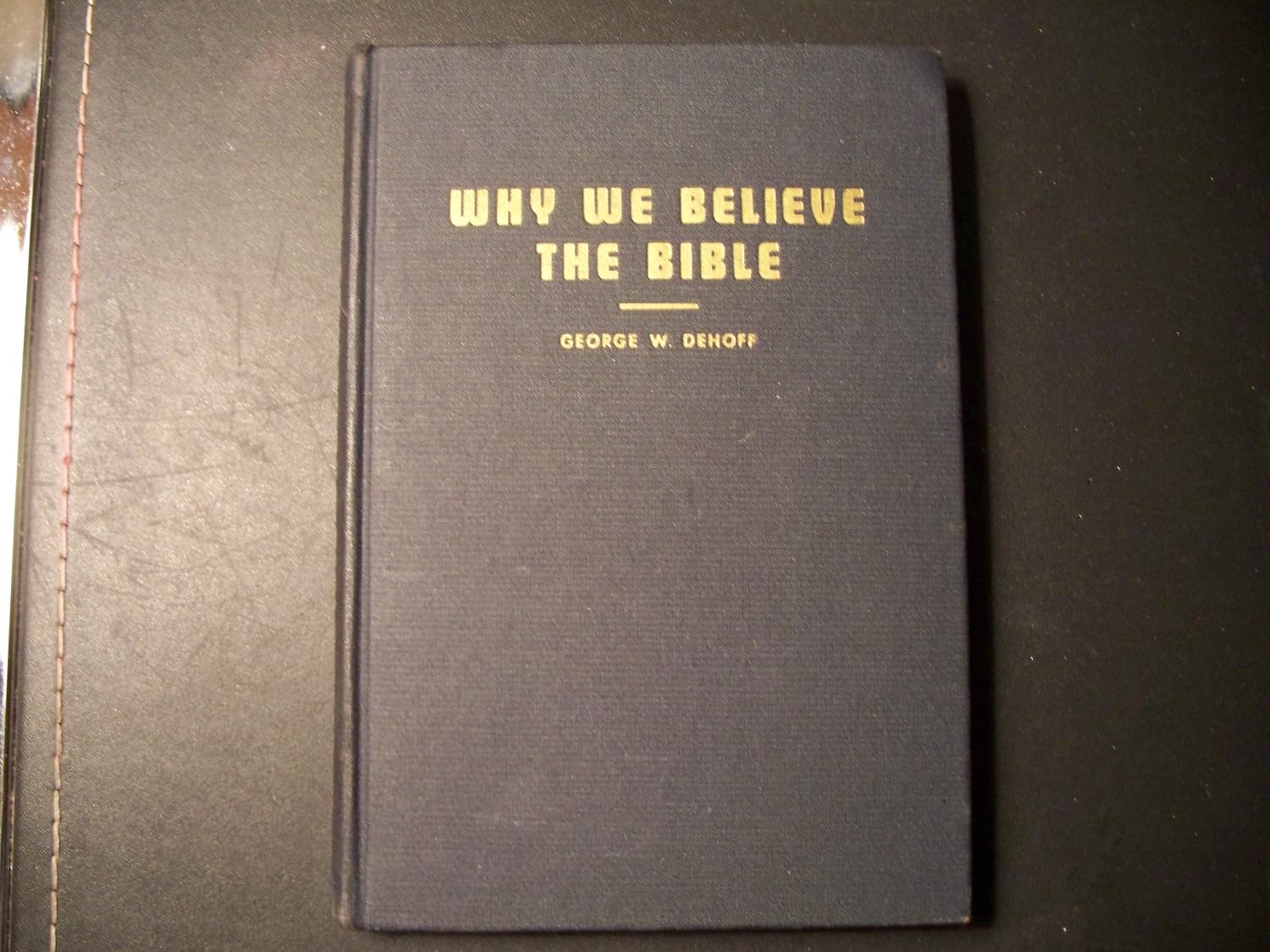 Why We Believe the Bible: George W. Dehoff: Amazon.com: Books