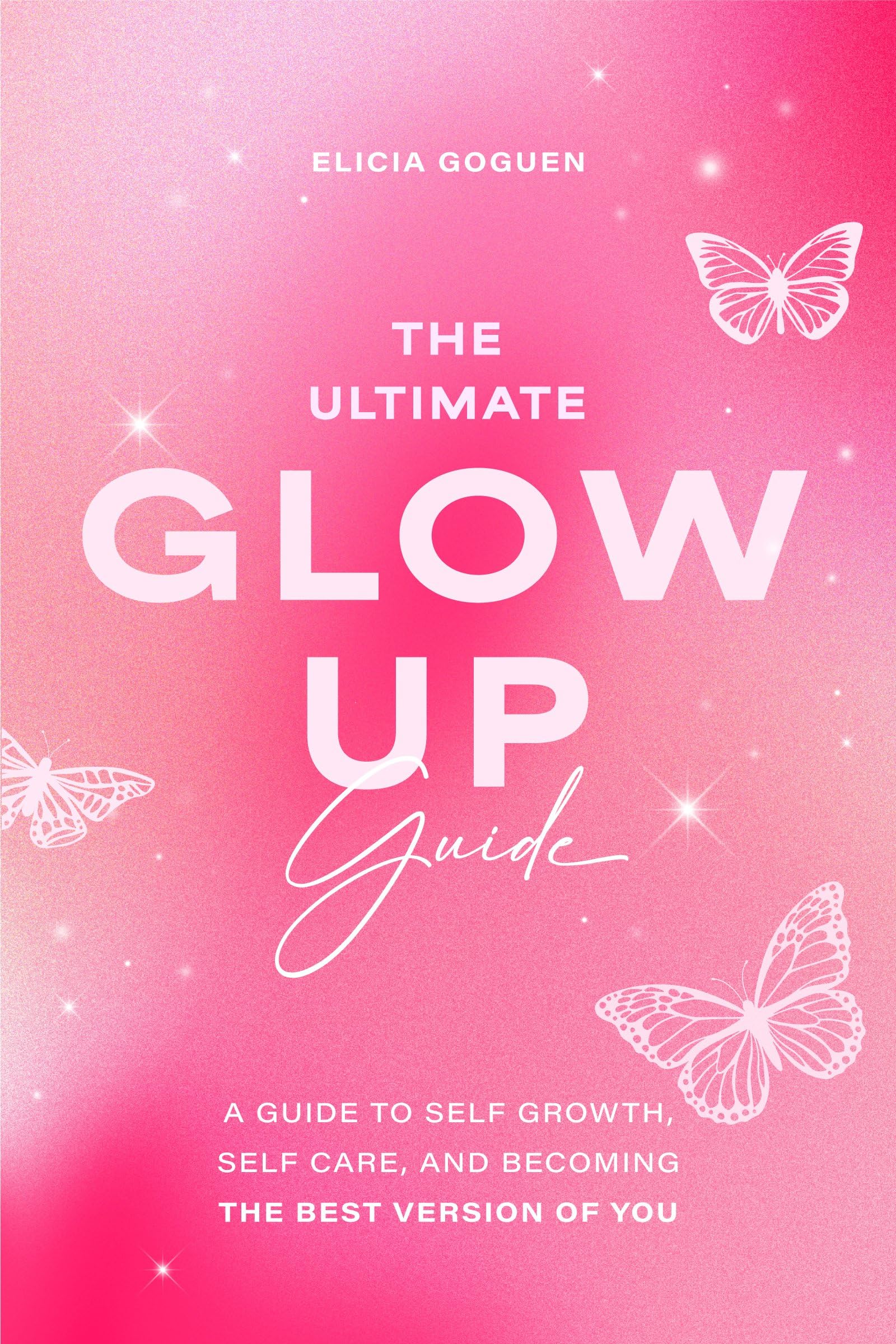 The Ultimate Glow Up Guide: A Guide to Self Growth, Self Care, and Becoming the Best Version of You (Female Empowerment, Glow Up Tips)