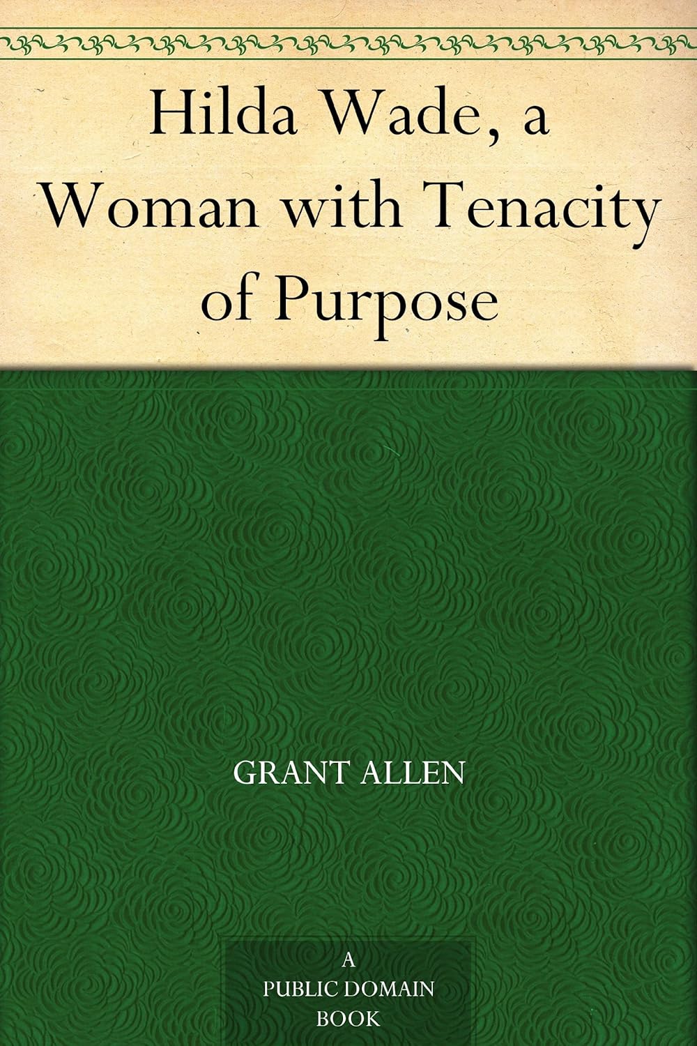 Hilda Wade, a Woman with Tenacity of Purpose      Kindle Edition